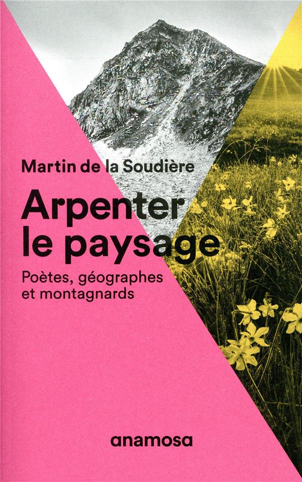 Arpenter le paysage  -  poetes, geographes et montagnards