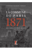 La commune de paris 1871 - les acteurs, l'evenement, les lie