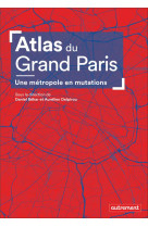 Atlas du grand paris - une metropole en mutations