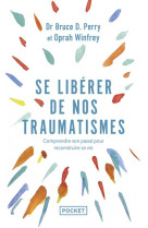 Se liberer de nos traumatismes : comprendre son passe pour reconstruire sa vie