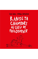 Range ta chambre au lieu de philosopher