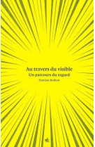 Au travers du visible : un parcours du regard